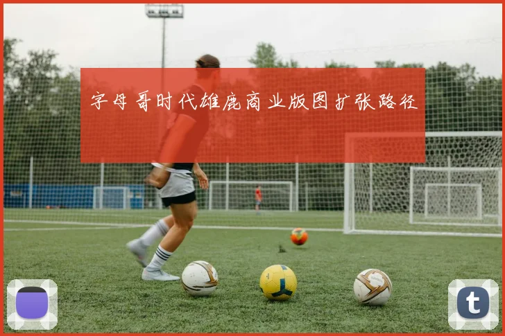 字母哥时代雄鹿商业版图扩张路径