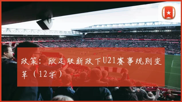 政策：欧足联新政下U21赛事规则变革（12字）